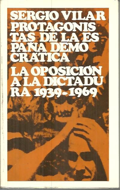 PROTAGONISTAS DE LA ESPAÑA DEMOCRATICA. LA OPOSICION A LA DICTADURA. 1939 - 1969.