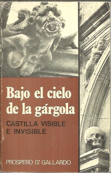 BAJO EL CIELO DE LA GARGOLA. CASTILLA VISIBLE E INVISIBLE.