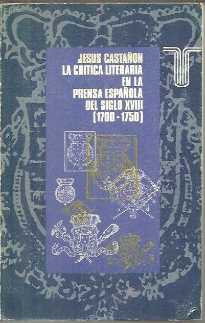 LA CRITICA LITERARIA EN LA PRENSA ESPAÑOLA DEL SIGLO XVIII (1700 - 1750).