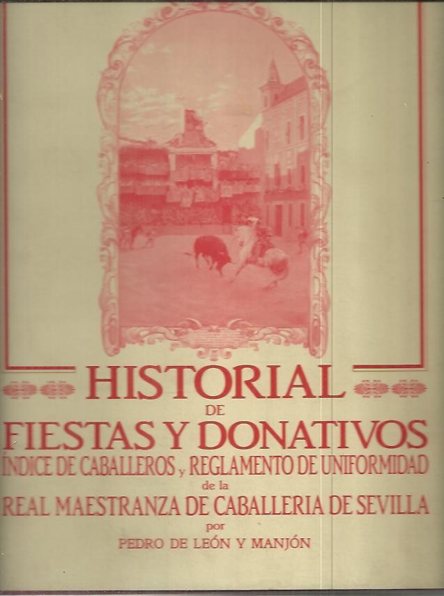 HISTORIAL DE FIESTAS Y DONATIVOS. INDICE DE CABALLEROS Y REGLAMENTO DE UNIFORMIDAD DE LA REAL MAESTRANZA DE SEVILLA.