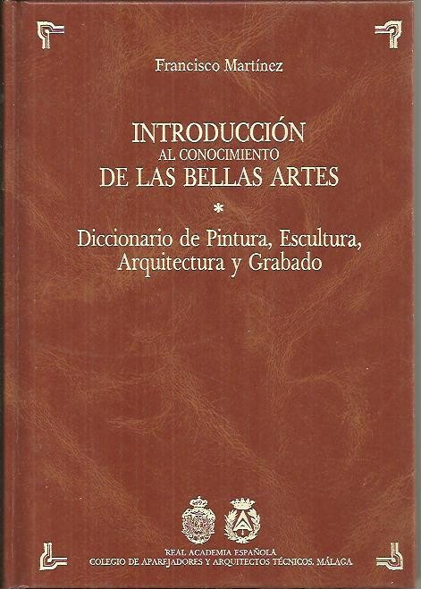 INTRODUCCION AL CONOCIMIENTO DE LAS BELLAS ARTES. DICCIONARIO DE PINTURA, ESCULTURA, ARQUITECTURA Y GRABADO.