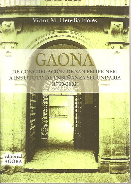 GAONA, DE CONGREGACION DE SAN FELIPE NERI A INSTITUTO DE ENSEANZA SECUNDARIA. (1739-2002).