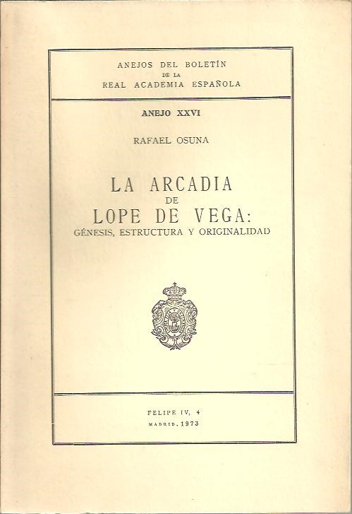 ANEJOS DEL BOLETIN DE LA REAL ACADEMIA ESPAÑOLA. ANEJO XXVI. LA ARCADIA DE LOPE DE VEGA. GENESIS, ESTRUCTURA Y ORIGINALIDAD.