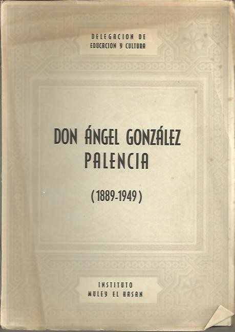 DON ANGEL GONZALEZ PALENCIA (1889-1949). DISCURSOS PRONUNCIADOS EN LA VELADA NECROLOGICA CELEBRADA EL DIA 14 DE DICIEMBRE DE 1949, EN EL PARANINFO DE LA DELEGACION DE EDUCACION Y CULTURA.