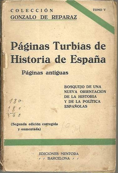 PAGINAS TURBIAS DE HISTORIA DE ESPAÑA QUE AHORA SE PONEN EN CLARO. BOSQUEJO DE UNA NUEVA ORIENTACION DE LA HISTORIA Y LA POLITICA ESPAÑOLAS.