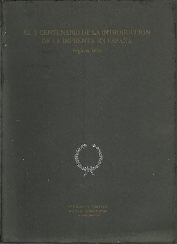 EL V CENTENARIO DE LA INTRODUCCION DE LA IMPRENTA EN ESPAÑA. SEGOVIA, 1472. ANTECEDENTES DE LA IMPRENTA Y CIRCUSTANCIAS QUE FAVORECIERON SU INTRODUCCION EN ESPAÑA.