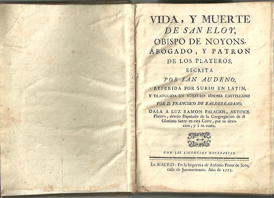 VIDA Y MUERTE DE SAN ELOY, OBISTPO DE NOYONS, ABOGADO Y PATRON DE LOS PLATEROS.