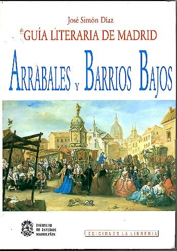 GUIA LITERARIA DE MADRID. I. DE MURALLAS ADENTRO. II. ARRABALES Y BARRIOS BAJOS. III. DE LA PUERTA DEL SOL AL PASEO DEL PRADO.