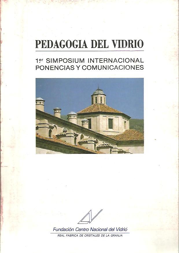 PEDAGOGIA DEL VIDRIO. 1 SIMPOSIUM INTERNACIONAL, PONENCIAS Y COMUNICACIONES.
