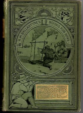 THE WORLD OF ICE OR THE WHALING CRUISE OF THE DOLPHIN AND THE ADVENTURES OF HER CREW IN THE POLAR REGIONS.