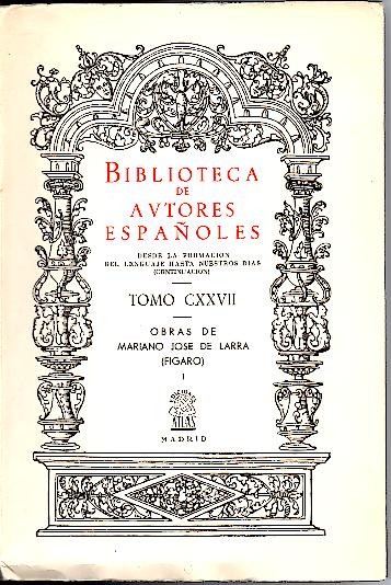 BIBLIOTECA DE AUTORES ESPAOLES. TOMO CXXVII OBRAS DE MARIANO JOSE DE LARRA (FIGARO). I. II.