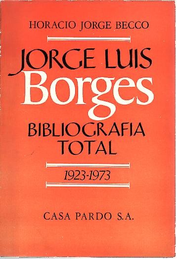 JORGE LUIS BORGES. BIBLIOGRAFIA TOTAL. 1923 - 1973.