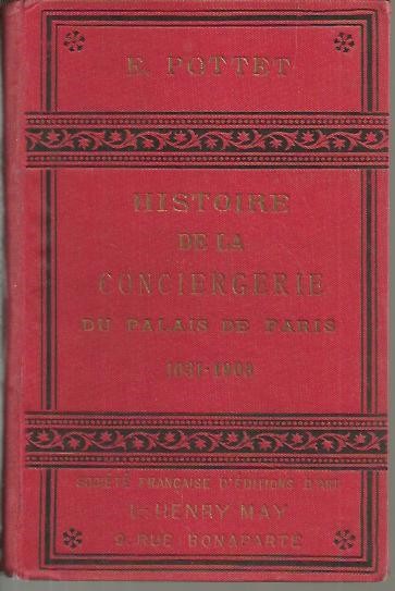 HISTOIRE DE LA CONCIERGERIE DU PALAIS DE PARIS. 1031 - 1903.