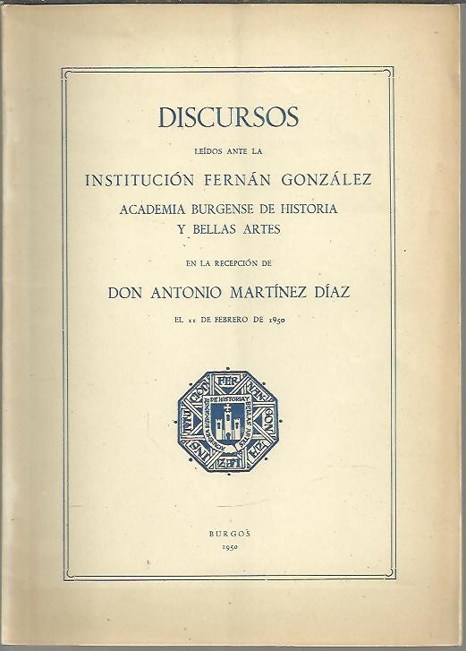 DISCURSO DE INGRESO EN LA INSTITUCION FERNAN-GONZALEZ. BREVE REFERENCIA AL DEVENIR HISTORICO DE LA VIDA LOCAL BURGALESA.