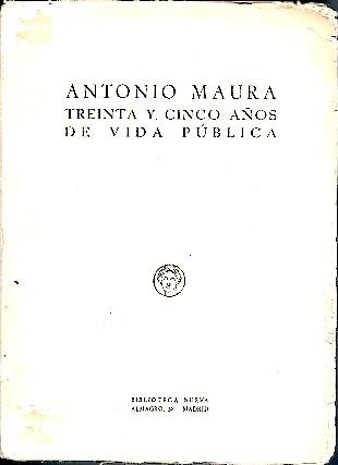 ANTONIO MAURA. TREINTA Y CINCO AÑOS DE VIDA PUBLICA.