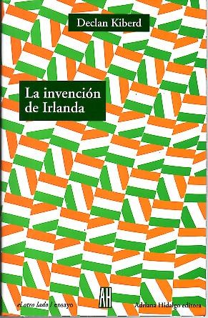 LA INVENCION DE IRLANDA. LA LITERATURA DE UNA NACION MODERNA.