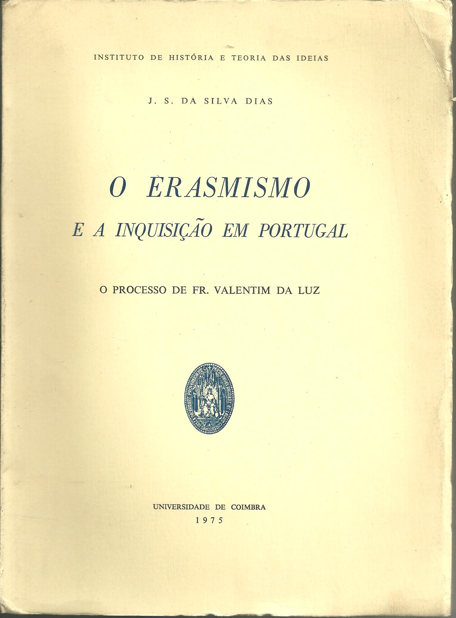 O ERASMISMO E A INQUISIÇAO EM PORTUGAL. O PROCESSO DE FR. VALENTIM DA LUZ.