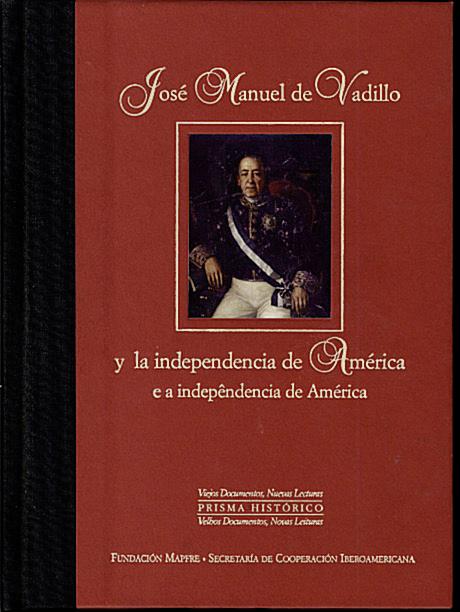 JOSE MANUEL DE VADILLO Y LA INDEPENDENCIA DE AMERICA. APUNTES SOBRE LOS PRINCIPALES SUCESOS QUE HAN INFLUIDO EN EL ESTADO ACTUAL DE LA AMERICA DEL SUR.