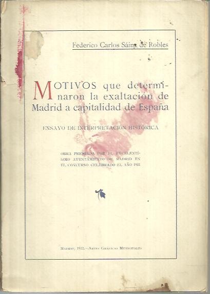 MOTIVOS QUE DETERMINARON LA EXALTACION DE MADRID A CAPITALIDAD DE ESPAÑA. ENSAYO DE INTERPRETACION HISTORICA.