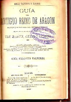 GUIA DEL ANTIGUO REINO DE ARAGON. PROVINCIAS DE ZARAGOZA, HUESCA Y TERUEL. VIAJE GEOGRAFICO, ARTISTICO Y PINTORESCO.