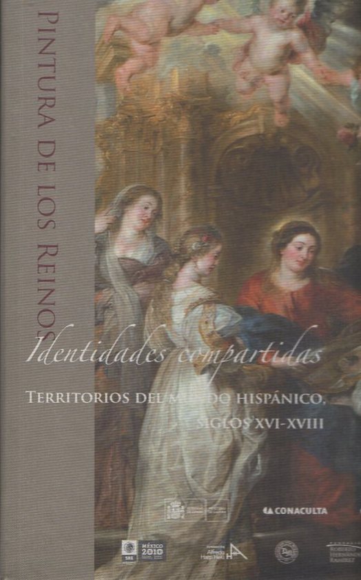 PINTURA DE LOS REINOS. IDENTIDADES COMPORTIDAS. TERRITORIOS DEL MUNDO HISPANICO, SIGLOS XVI-XVIII.