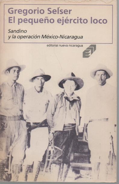 EL PEQUEÑO EJERCITO LOCO. SANDINO Y LA OPERACION MEXICO-NICARAGUA.