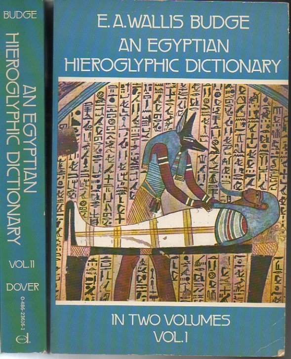 AN EGYPTIAN HIEROGLYPHIC DICTIONARY. WITH AN INDEX OF ENGLISH WORDS, KING LIST AND GEOGRAPHICAL LIST WITH INDEXES, LIST OF HIEROGLYPHIC CHARACTERS, COPTIC AND SEMITIC ALPHABETS, ETC.