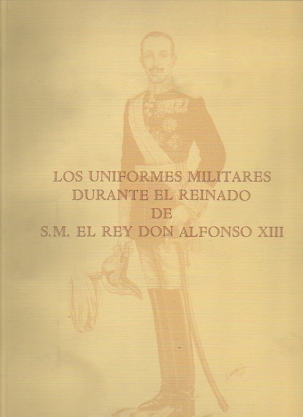 LOS UNIFORMES MILITARES DURANTE EL REINADO DE S. M. EL REY DON ALFONSO XIII.