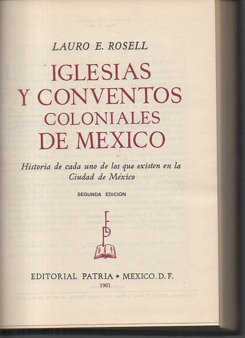 IGLESIAS Y CONVENTOS COLONIALES DE MEXICO. HISTORIA DE CADA UNO DE LOS QUE EXISTEN EN LA CIUDAD DE MXICO.