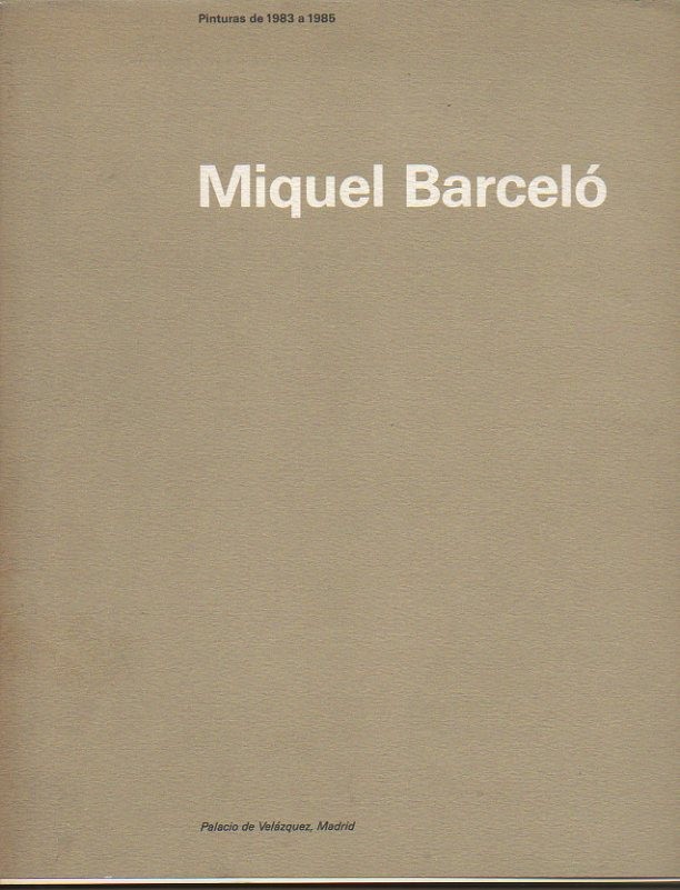 MIGUEL BARCELO. PINTURAS DE 1983 A 1985. PALACIO DE VELAZQUEZ, MADRID. DESDE EL 14 DE SEPTIEMBRE HASTA EL 13 DE OCTUBRE DE 1985.