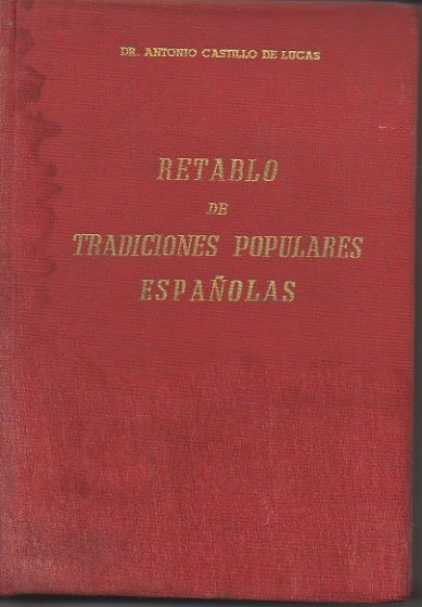 RETABLO DE TRADICIONES POPULARES ESPAÑOLAS. REFRANES, COPLAS, LEYENDAS, MITOS SUPERSTICIONES, CREENCIAS Y DEVOCIONES, CUENTOS, COSTUMBRES, ALIMENTACION, MODOS DE VIVIR Y DE CONVIVIR, REMEDIOS POPULARES Y DEMAS HECHOS FOLKLORICOS, ESPECIALMENTE...