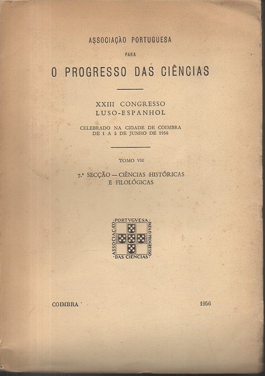 XXIII CONGRESSO LUSO-ESPANHOL CELEBRADO NA CIDADE DE COIMBRA DE 1 A 5 DE JUNHO DE 1956. TOMO VIII. 7 SECÇAO-CIENCIAS HISTORICAS E FILOLOGICAS.