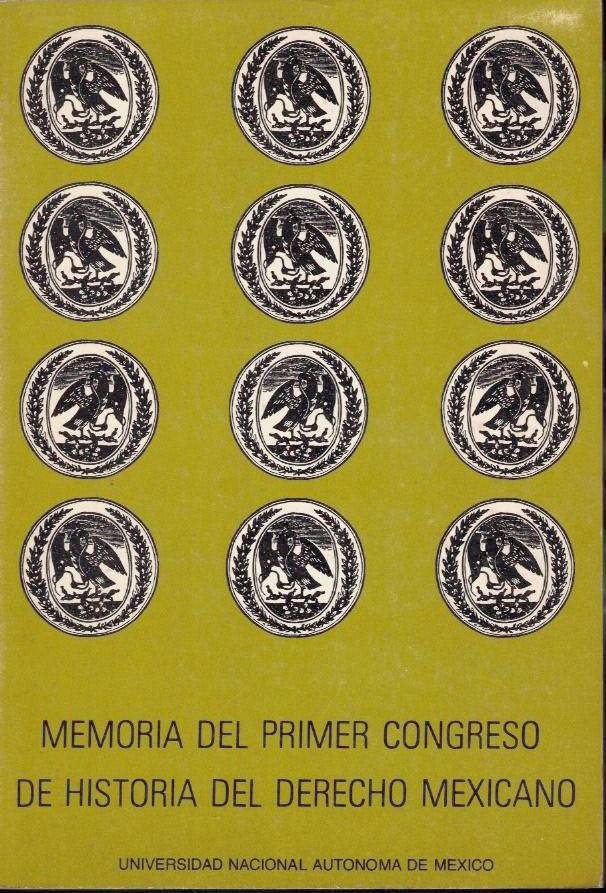 MEMORIA DEL PRIMER CONGRESO DE HISTORIA DEL DERECHO MEXICANO.
