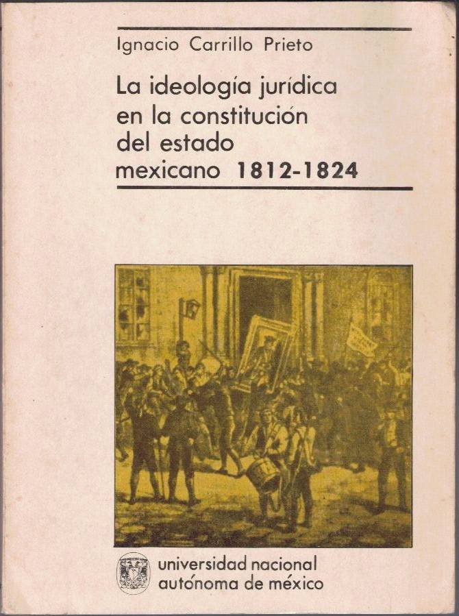 LA IDEOLOGIA JURIDICA EN LA CONSTITUCION DEL ESTADO MEXICANO. 1812-1824.