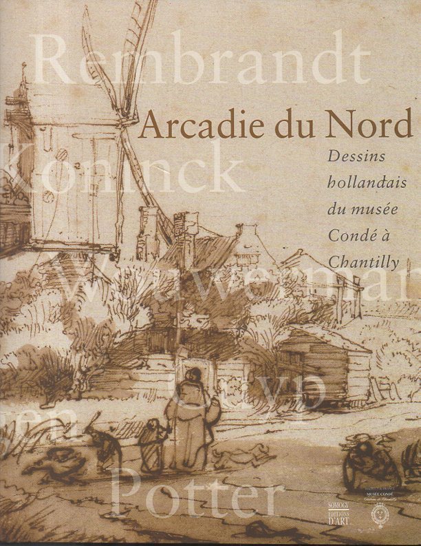 ARCADIE DU NORD. DESSINS HOLLANDAIS DU MUSEE CONDE A CHANTILLY. EXPOSITION. 26 SEPTEMBRE 2001 - 7 JANVIER 2002.