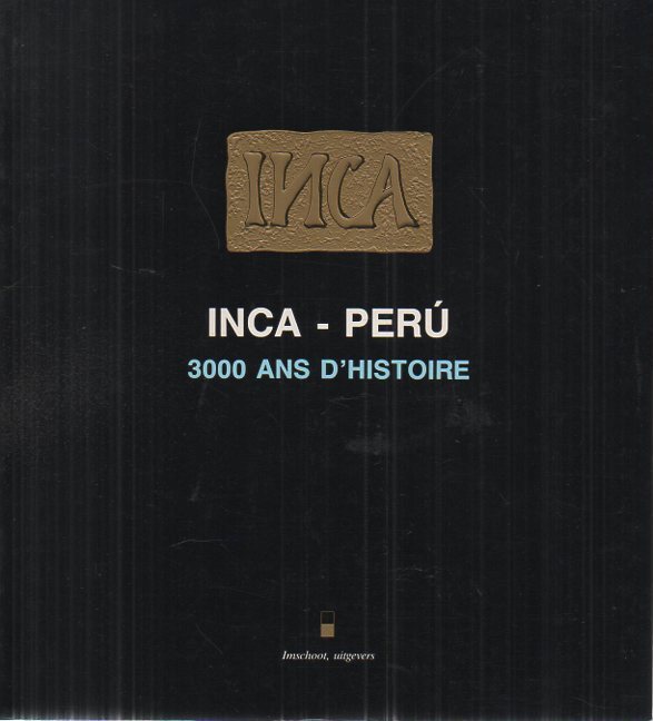 INCA-PERU. 3000 ANS D'HISTOIRE. MUSEES ROYAUX D'ART ET D'HISTOIRE. BRUXELLES. 21.9 - 30.12.1990.