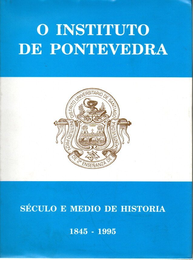 O INSTITUTO DE PONTEVEDRA. SECULO E MEDIO DE HISTORIA. 1845-1995.
