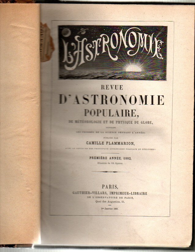 L'ASTRONOMIE. REVUE D'ASTRONOMIE POPULAIRE, DE METEOROLOGIE ET DE PHYSIQUE DU GLOBE, EXPOSANT LES PROGRES DE LA SCIENCE PENDANT L'ANNEE. PREMIERE ANNE, 1882.