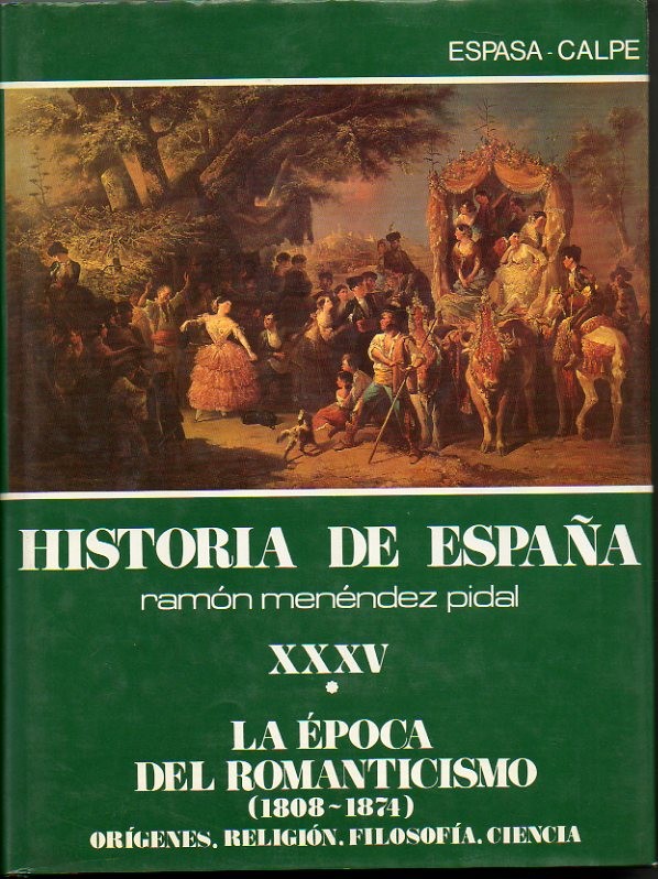 HISTORIA DE ESPAA. TOMO XXXV. LA EPOCA DEL ROMANTICISMO. (1808-1874). VOLUMEN I. ORIGENES. RELIGION. FILOSOFIA. CIENCIA. VOLUMEN II. LAS LETRAS. LAS ARTES. LA VIDA COTIDIANA.