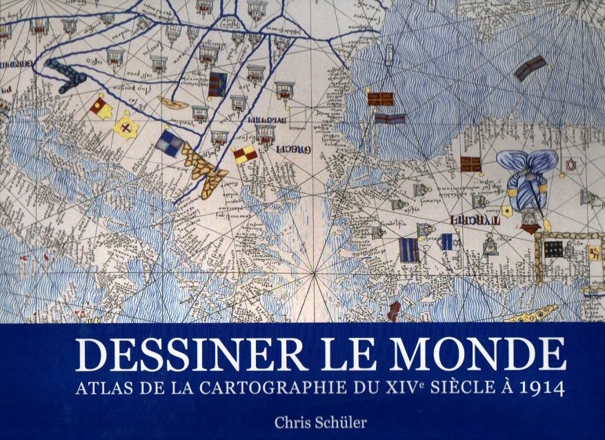 DESSINER LE MONDE. ATLAS DE LA CARTOGRAPHIE DU XIV SIECLE A 1914.